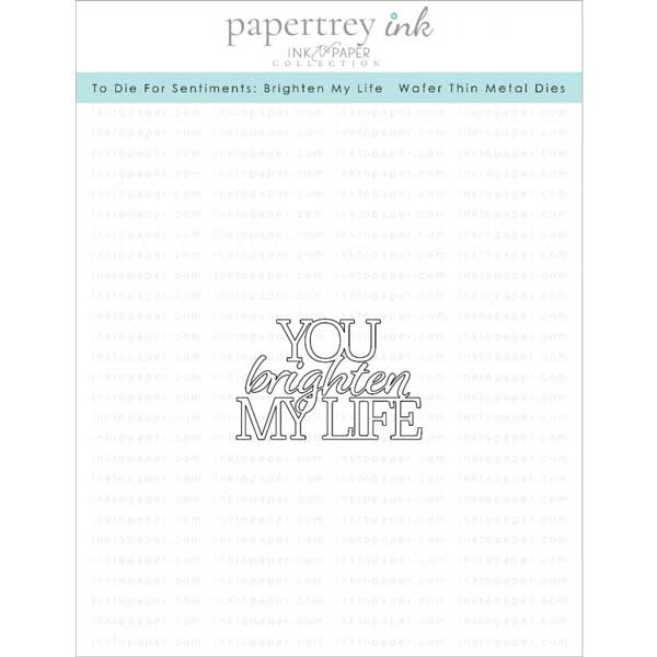 Papertrey Ink To Die For Sentiments: Brighten My Life Die