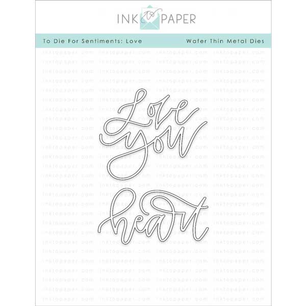 Ink To Paper To Die For Sentiments: Love Die